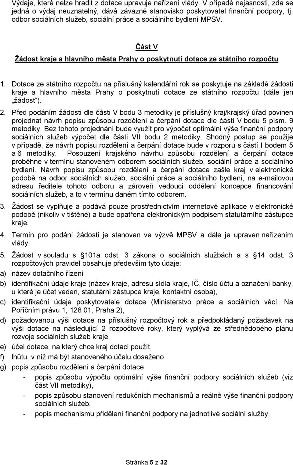 Dotace ze státního rozpočtu na příslušný kalendářní rok se poskytuje na základě žádosti kraje a hlavního města Prahy o poskytnutí dotace ze státního rozpočtu (dále jen žádost ). 2.