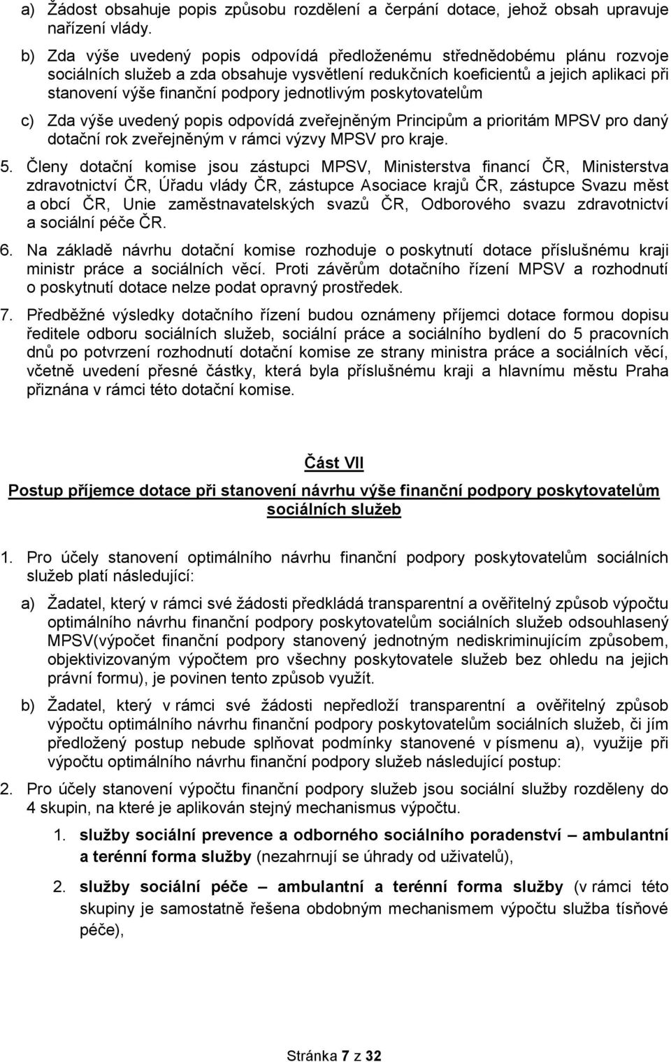 jednotlivým poskytovatelům c) Zda výše uvedený popis odpovídá zveřejněným Principům a prioritám MPSV pro daný dotační rok zveřejněným v rámci výzvy MPSV pro kraje. 5.