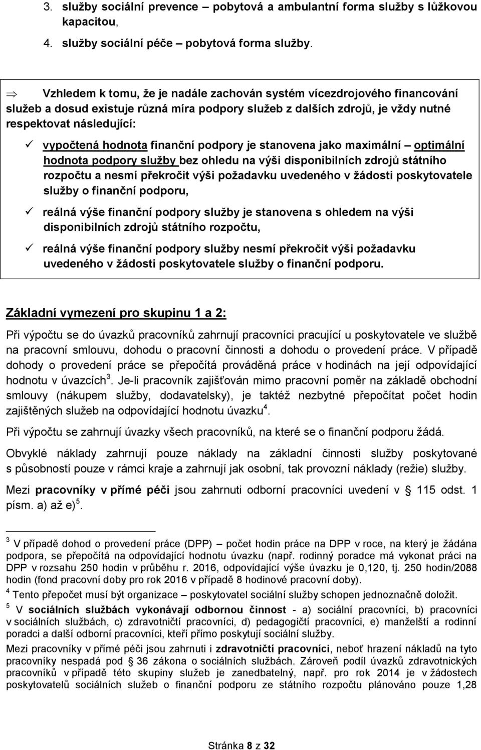 finanční podpory je stanovena jako maximální optimální hodnota podpory služby bez ohledu na výši disponibilních zdrojů státního rozpočtu a nesmí překročit výši požadavku uvedeného v žádosti