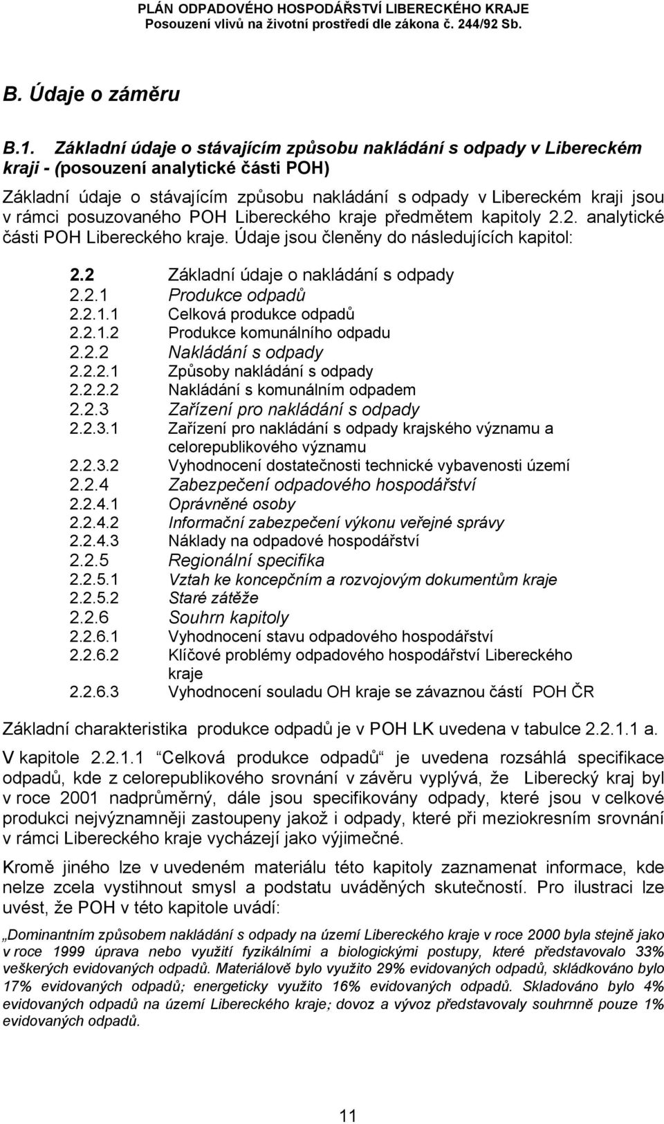posuzovaného POH Libereckého kraje předmětem kapitoly 2.2. analytické části POH Libereckého kraje. Údaje jsou členěny do následujících kapitol: 2.2 Základní údaje o nakládání s odpady 2.2.1 Produkce odpadů 2.