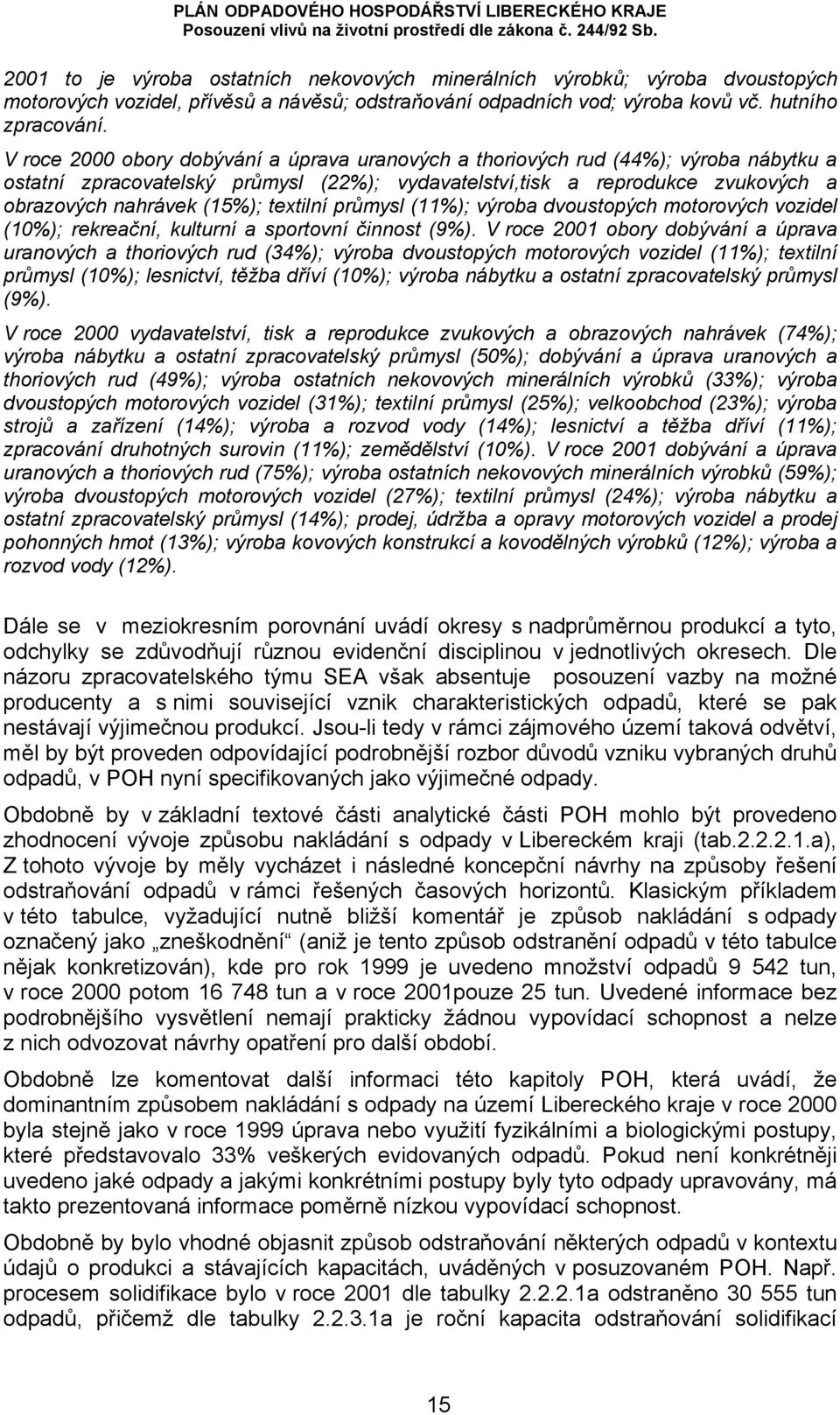 textilní průmysl (11%); výroba dvoustopých motorových vozidel (10%); rekreační, kulturní a sportovní činnost (9%).
