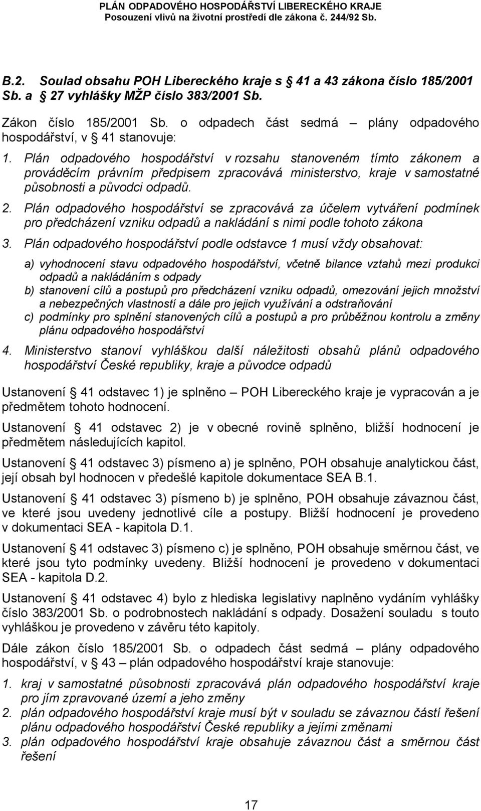 Plán odpadového hospodářství v rozsahu stanoveném tímto zákonem a prováděcím právním předpisem zpracovává ministerstvo, kraje v samostatné působnosti a původci odpadů. 2.