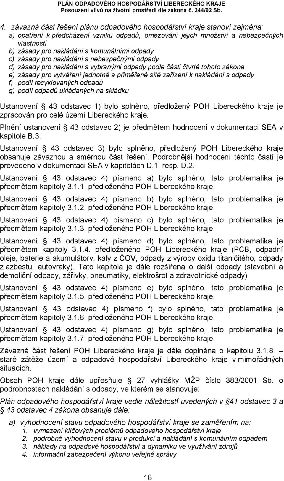 k nakládání s odpady f) podíl recyklovaných odpadů g) podíl odpadů ukládaných na skládku Ustanovení 43 odstavec 1) bylo splněno, předložený POH Libereckého kraje je zpracován pro celé území