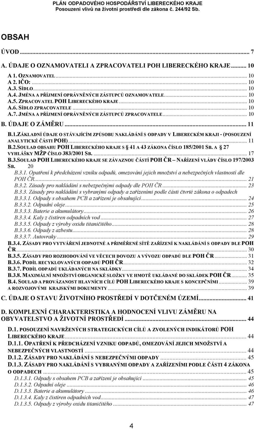 .. 11 B.2.SOULAD OBSAHU POH LIBERECKÉHO KRAJE S 41 A 43 ZÁKONA ČÍSLO 185/2001 SB. A 27 VYHLÁŠKY MŽP ČÍSLO 383/2001 SB.... 17 B.3.SOULAD POH LIBERECKÉHO KRAJE SE ZÁVAZNOU ČÁSTÍ POH ČR NAŘÍZENÍ VLÁDY ČÍSLO 197/2003 SB.