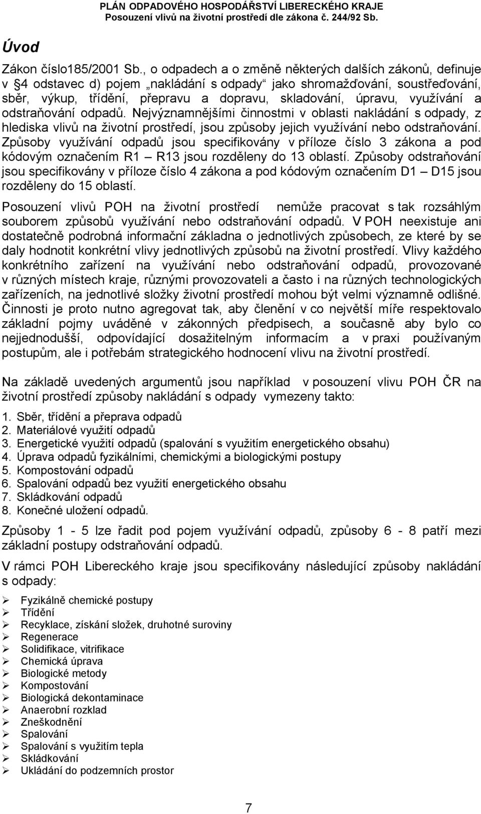 využívání a odstraňování odpadů. Nejvýznamnějšími činnostmi v oblasti nakládání s odpady, z hlediska vlivů na životní prostředí, jsou způsoby jejich využívání nebo odstraňování.