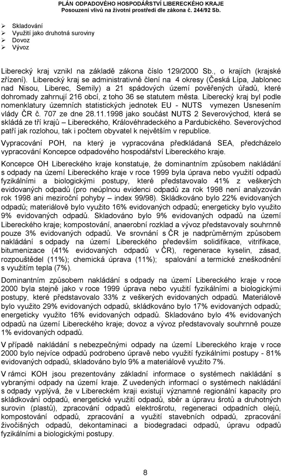 města. Liberecký kraj byl podle nomenklatury územních statistických jednotek EU - NUTS vymezen Usnesením vlády ČR č. 707 ze dne 28.11.