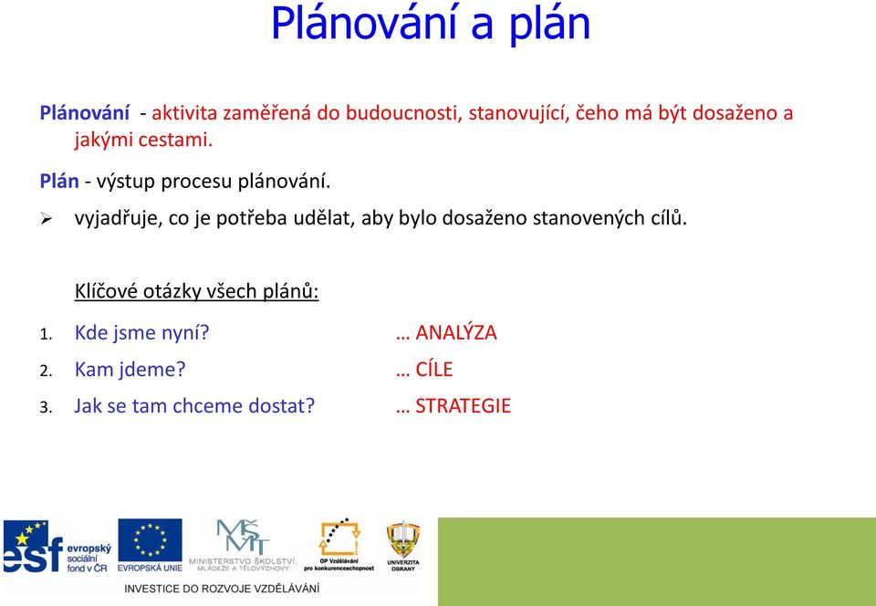 vyjadřuje, co je potřeba udělat, aby bylo dosaženo stanovených cílů.