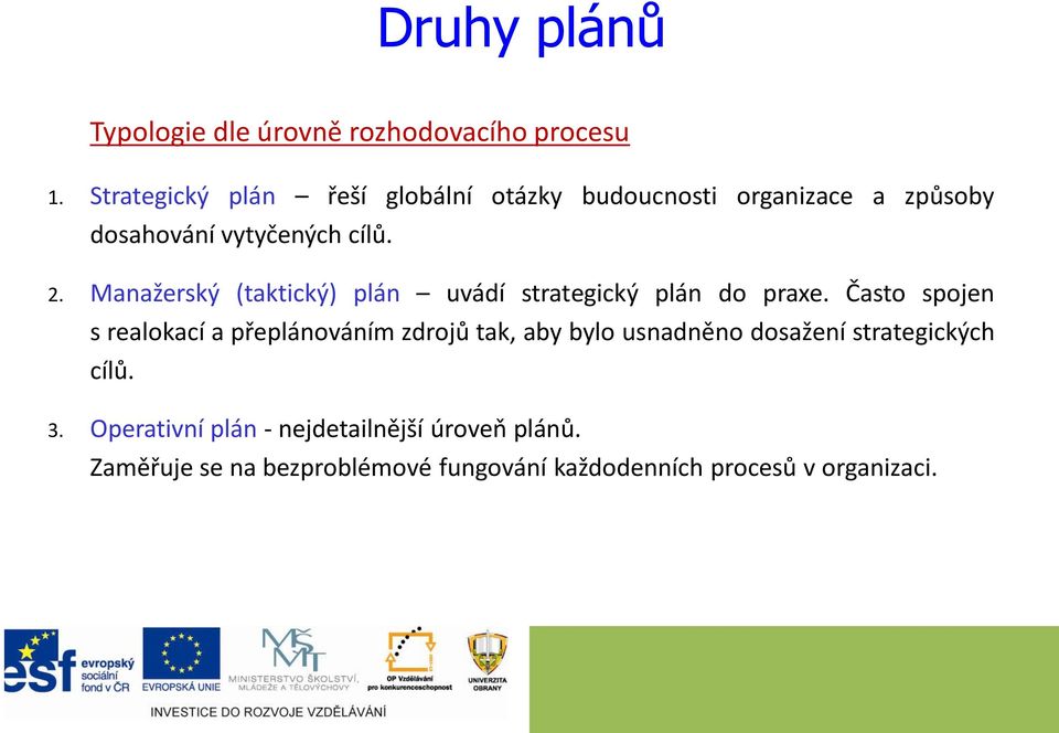Manažerský (taktický) plán uvádí strategický plán do praxe.