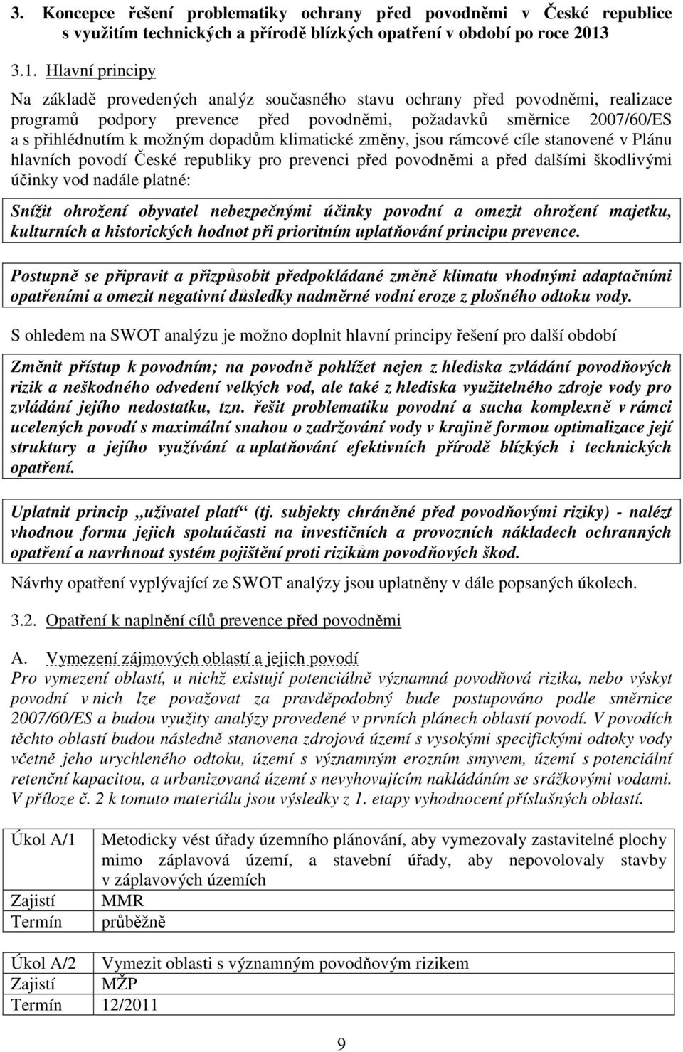 dopadům klimatické změny, jsou rámcové cíle stanovené v Plánu hlavních povodí České republiky pro prevenci před povodněmi a před dalšími škodlivými účinky vod nadále platné: Snížit ohrožení obyvatel