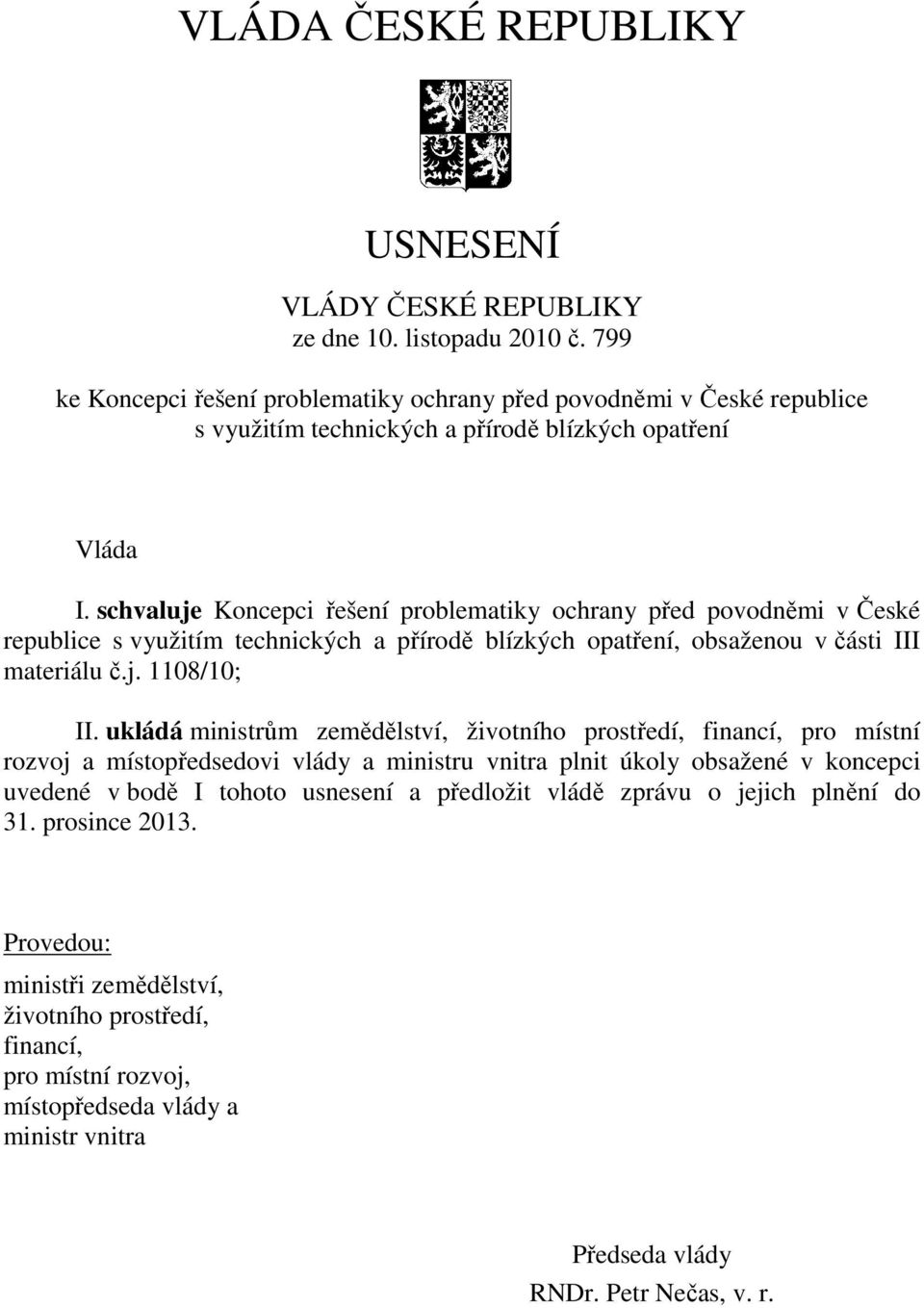 schvaluje Koncepci řešení problematiky ochrany před povodněmi v České republice s využitím technických a přírodě blízkých opatření, obsaženou v části III materiálu č.j. 1108/10; II.