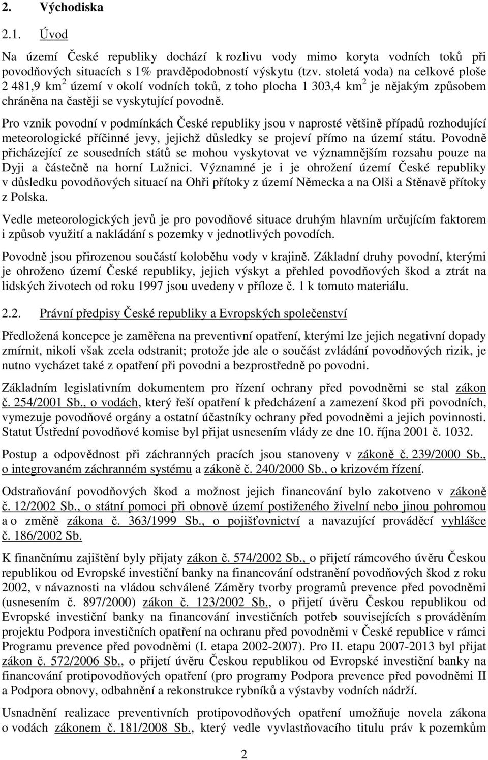 Pro vznik povodní v podmínkách České republiky jsou v naprosté většině případů rozhodující meteorologické příčinné jevy, jejichž důsledky se projeví přímo na území státu.