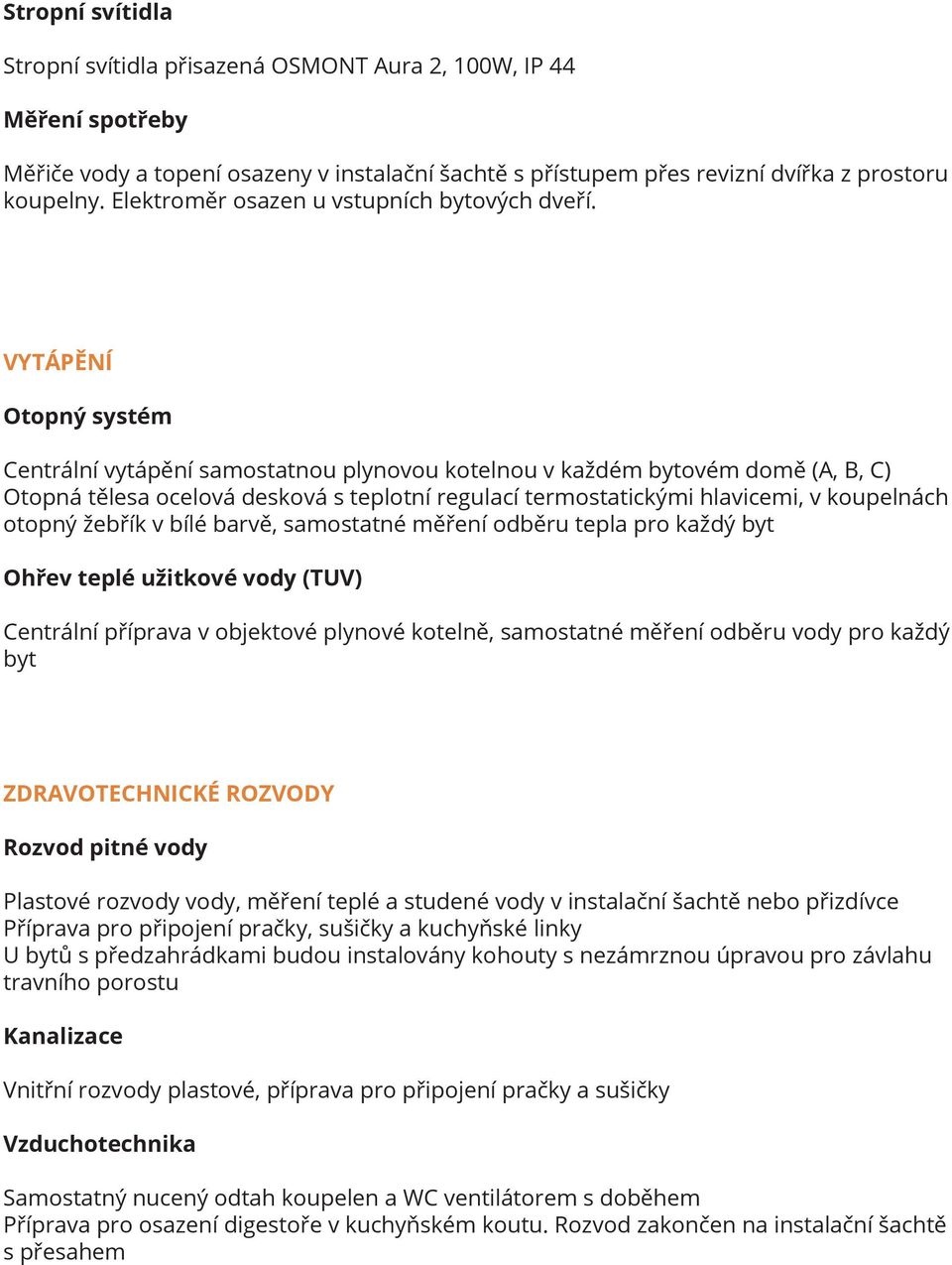 VYTÁPĚNÍ Otopný systém Centrální vytápění samostatnou plynovou kotelnou v každém bytovém domě (A, B, C) Otopná tělesa ocelová desková s teplotní regulací termostatickými hlavicemi, v koupelnách