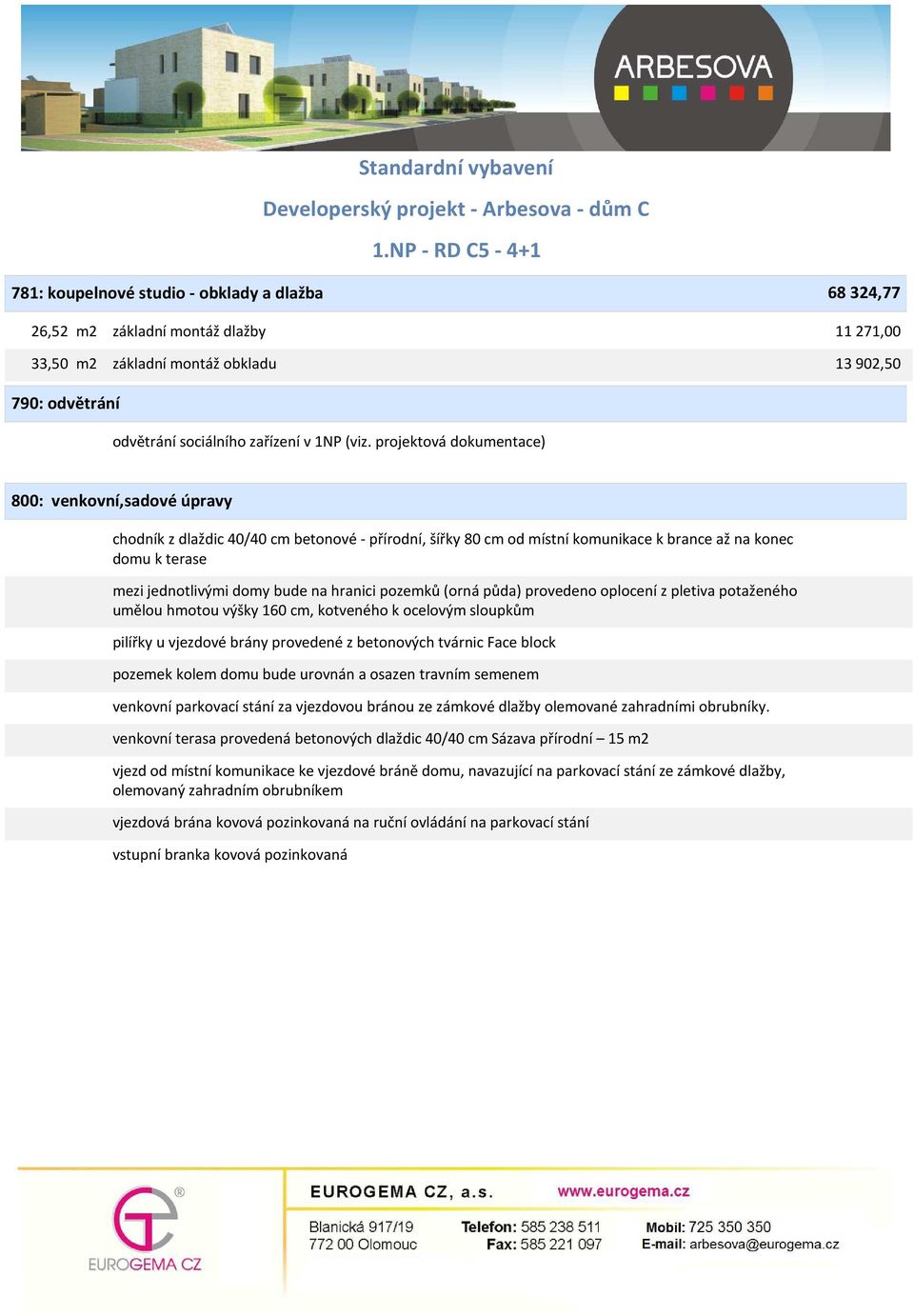 hranici pozemků (orná půda) provedeno oplocení z pletiva potaženého umělou hmotou výšky 160 cm, kotveného k ocelovým sloupkům pilířky u vjezdové brány provedené z betonových tvárnic Face block