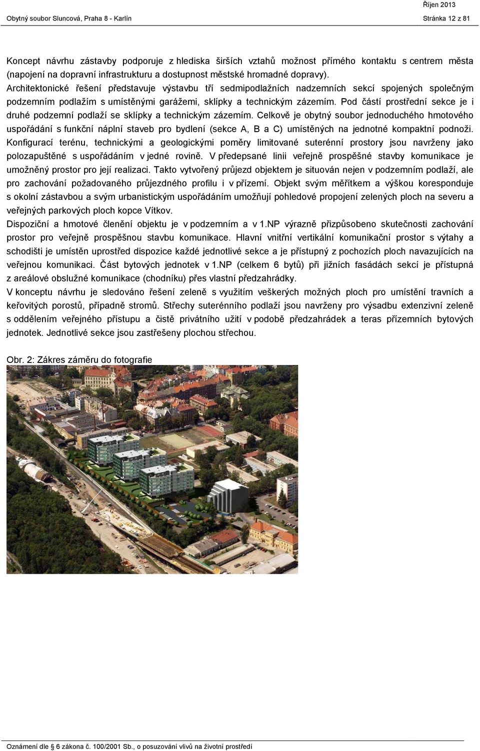 Pod částí prostřední sekce je i druhé podzemní podlaží se sklípky a technickým zázemím.