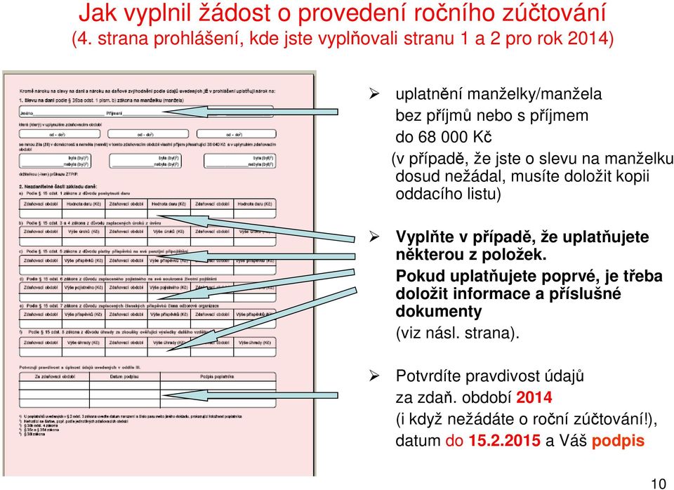 případě, že jste o slevu na manželku dosud nežádal, musíte doložit kopii oddacího listu) Vyplňte v případě, že uplatňujete některou z