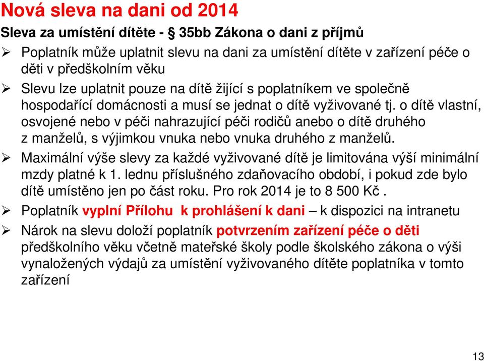 o dítě vlastní, osvojené nebo v péči nahrazující péči rodičů anebo o dítě druhého z manželů, s výjimkou vnuka nebo vnuka druhého z manželů.