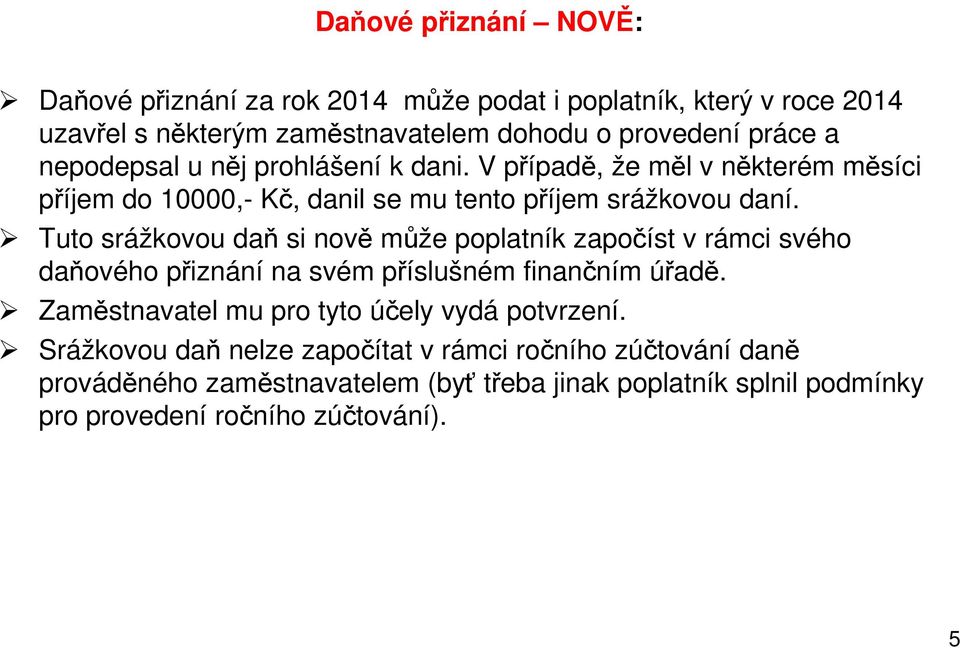 Tuto srážkovou daň si nově může poplatník započíst v rámci svého daňového přiznání na svém příslušném finančním úřadě.