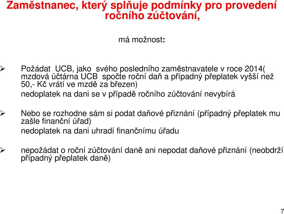 v případě ročního zúčtování nevybírá Nebo se rozhodne sám si podat daňové přiznání (případný přeplatek mu zašle finanční úřad)