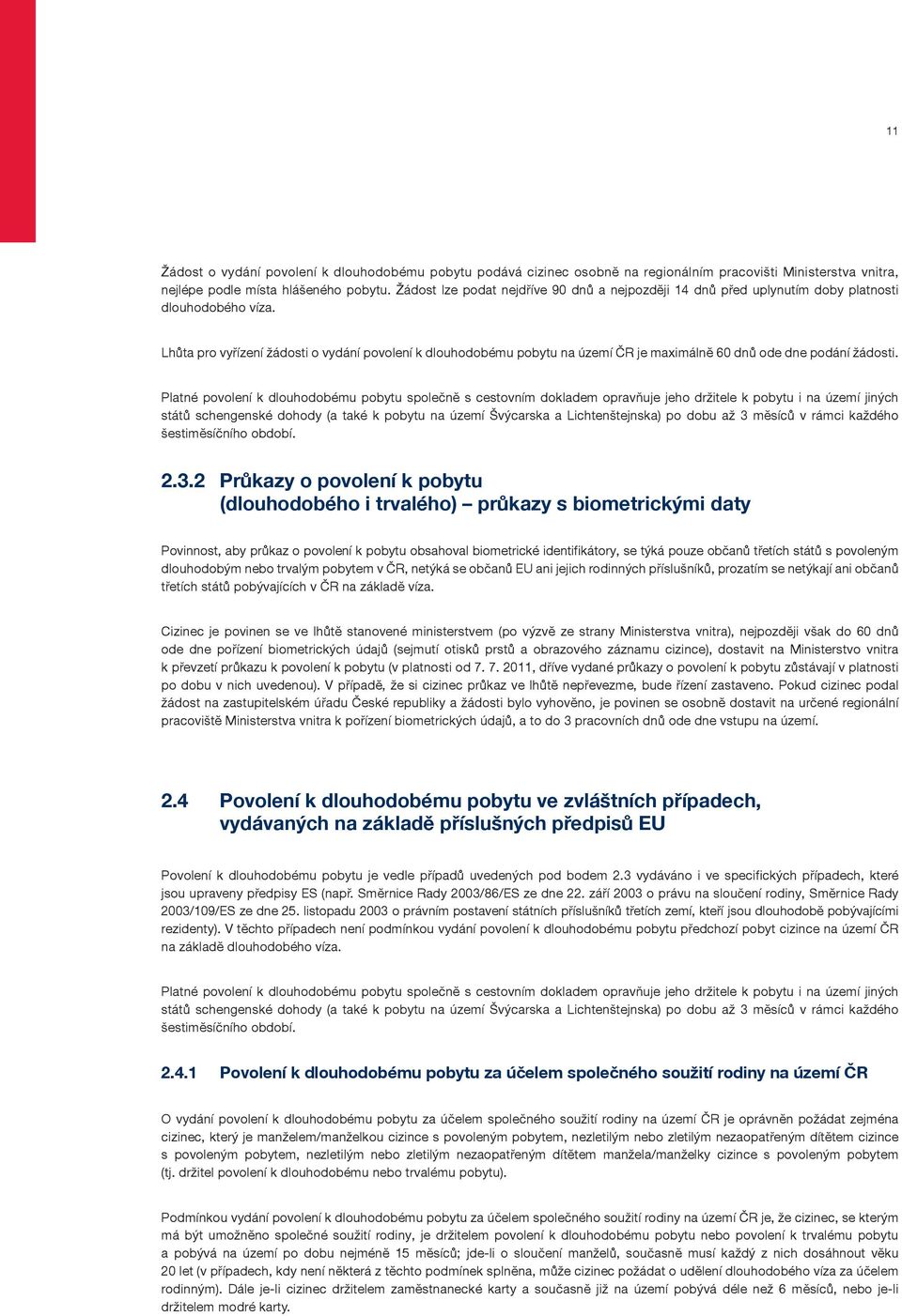 Lhůta pro vyřízení žádosti o vydání povolení k dlouhodobému pobytu na území ČR je maximálně 60 dnů ode dne podání žádosti.