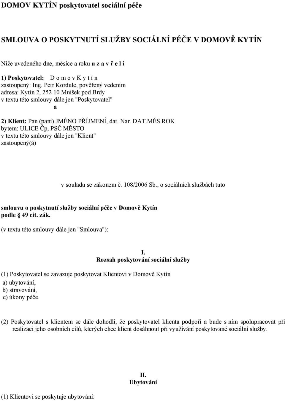 ROK bytem: ULICE Čp, PSČ MĚSTO v textu této smlouvy dále jen "Klient" zastoupený(á) v souladu se zákonem č. 108/2006 Sb.