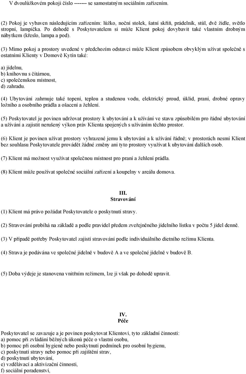 Po dohodě s Poskytovatelem si může Klient pokoj dovybavit také vlastním drobným nábytkem (křeslo, lampa a pod).