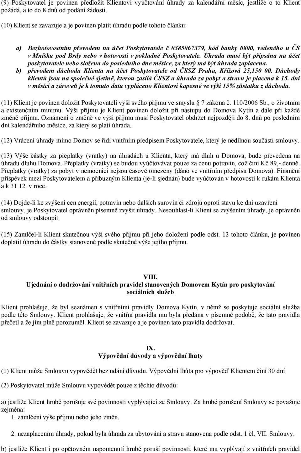 v pokladně Poskytovatele. Úhrada musí být připsána na účet poskytovatele nebo složena do posledního dne měsíce, za který má být úhrada zaplacena.