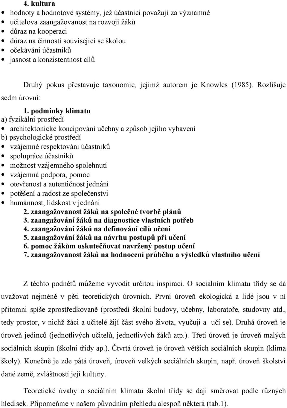 podmínky klimatu a) fyzikální prostředí architektonické koncipování učebny a způsob jejího vybavení b) psychologické prostředí vzájemné respektování účastníků spolupráce účastníků možnost vzájemného