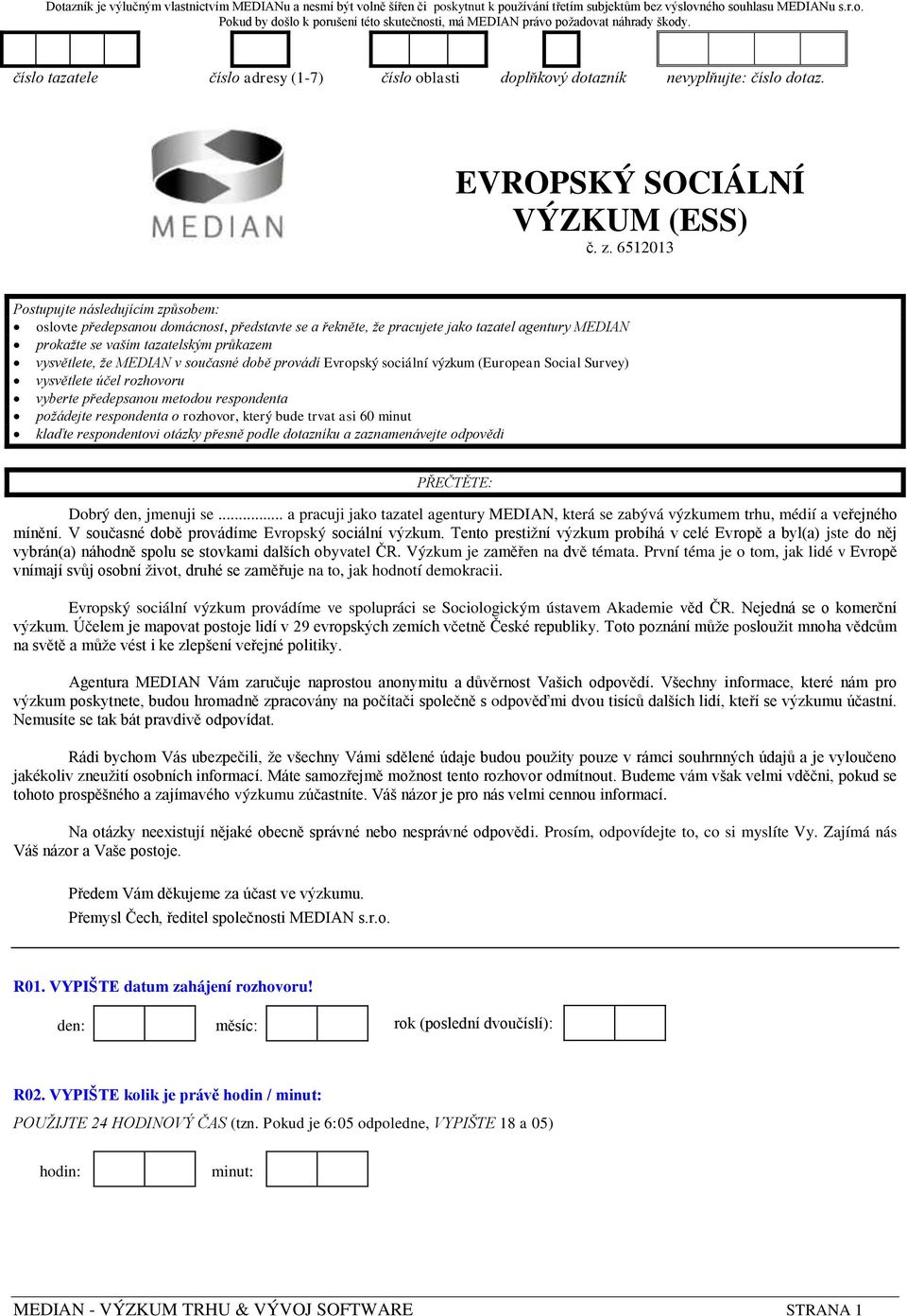 6 Postupujte následujícím způsobem: oslovte předepsanou domácnost, představte se a řekněte, ţe pracujete jako tazatel agentury MEDIAN prokaţte se vaším tazatelským průkazem vysvětlete, ţe MEDIAN v