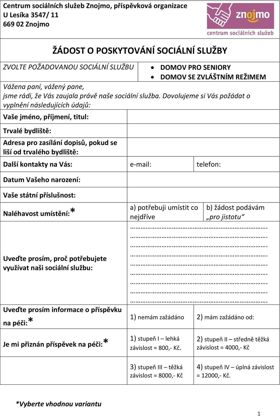 Dovolujeme si Vás požádat o vyplnění následujících údajů: Vaše jméno, příjmení, titul: Trvalé bydliště: Adresa pro zasílání dopisů, pokud se liší od trvalého bydliště: Další kontakty na Vás: e-mail: