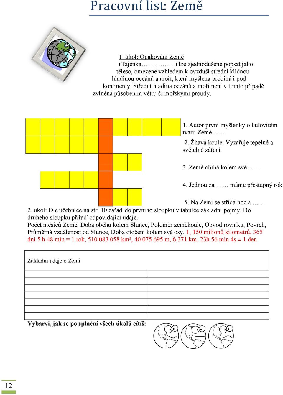 Země obíhá kolem své. 4. Jednou za máme přestupný rok 5. Na Zemi se střídá noc a 2. úkol: Dle učebnice na str. 10 zařaď do prvního sloupku v tabulce základní pojmy.