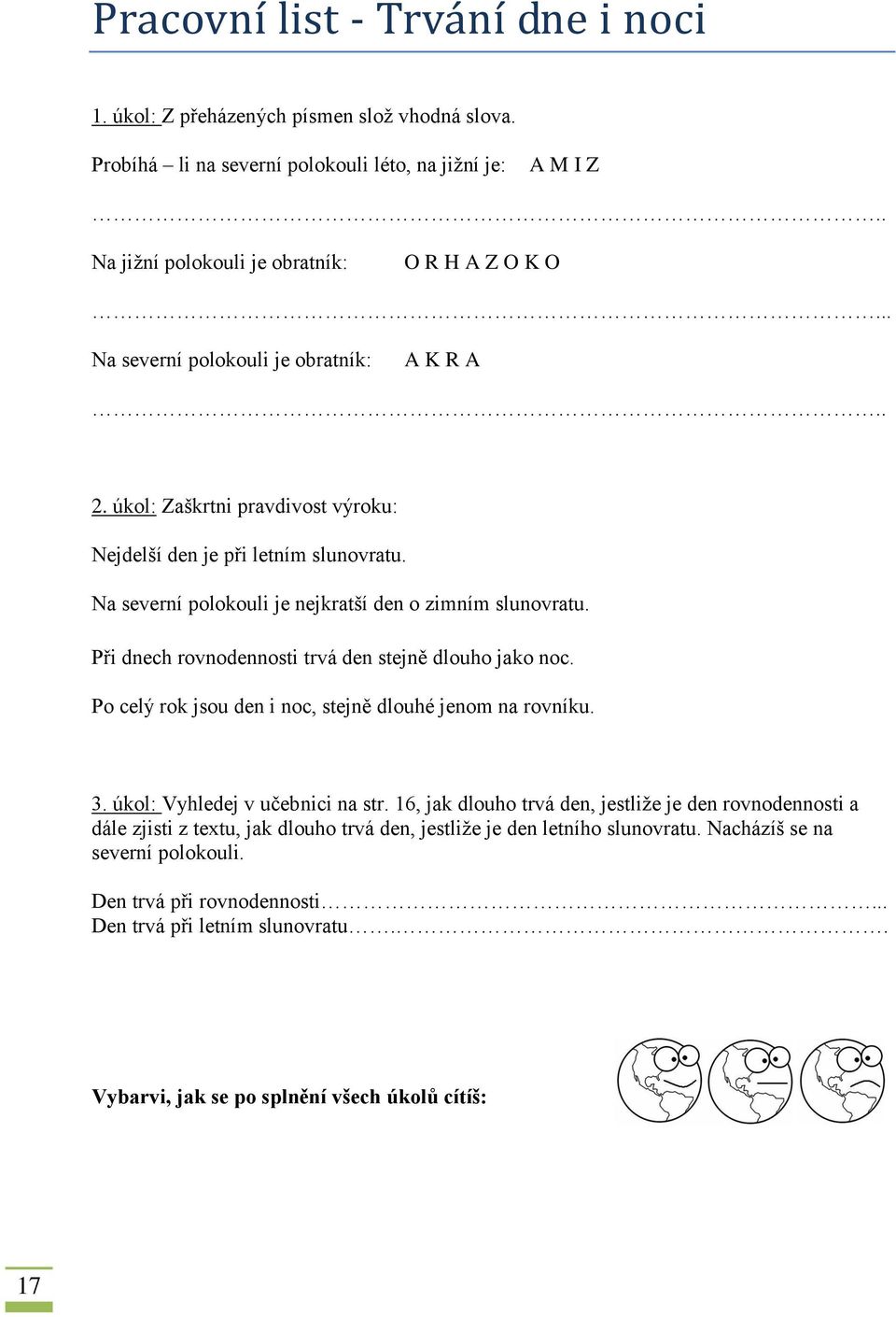 Při dnech rovnodennosti trvá den stejně dlouho jako noc. Po celý rok jsou den i noc, stejně dlouhé jenom na rovníku. 3. úkol: Vyhledej v učebnici na str.