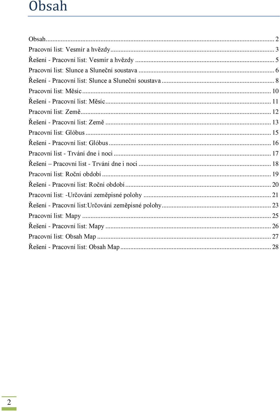 .. 16 Pracovní list - Trvání dne i noci... 17 Řešení Pracovní list - Trvání dne i noci... 18 Pracovní list: Roční období... 19 Řešení - Pracovní list: Roční období.