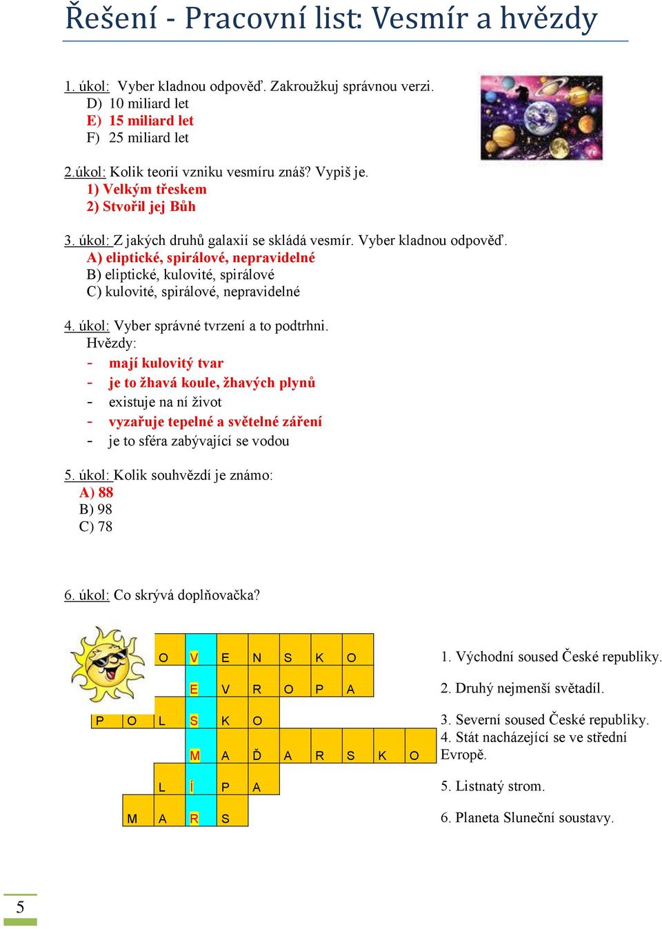 A) eliptické, spirálové, nepravidelné B) eliptické, kulovité, spirálové C) kulovité, spirálové, nepravidelné 4. úkol: Vyber správné tvrzení a to podtrhni.