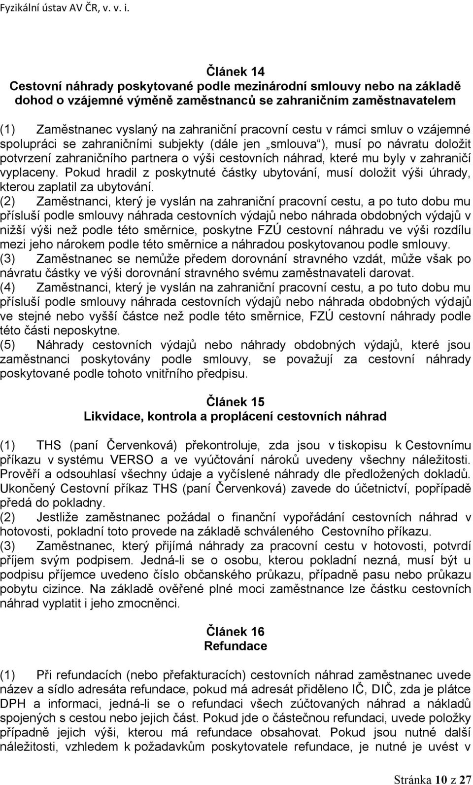 Pokud hradil z poskytnuté částky ubytování, musí doložit výši úhrady, kterou zaplatil za ubytování.