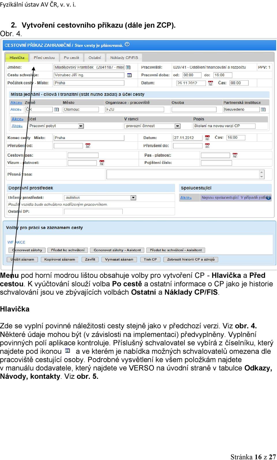 Hlavička Zde se vyplní povinné náležitosti cesty stejně jako v předchozí verzi. Viz obr. 4. Některé údaje mohou být (v závislosti na implementaci) předvyplněny.