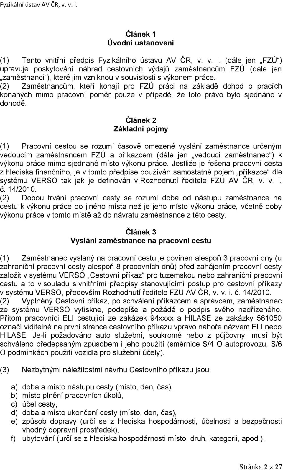 Zaměstnancům, kteří konají pro FZÚ práci na základě dohod o pracích konaných mimo pracovní poměr pouze v případě, že toto právo bylo sjednáno v dohodě.