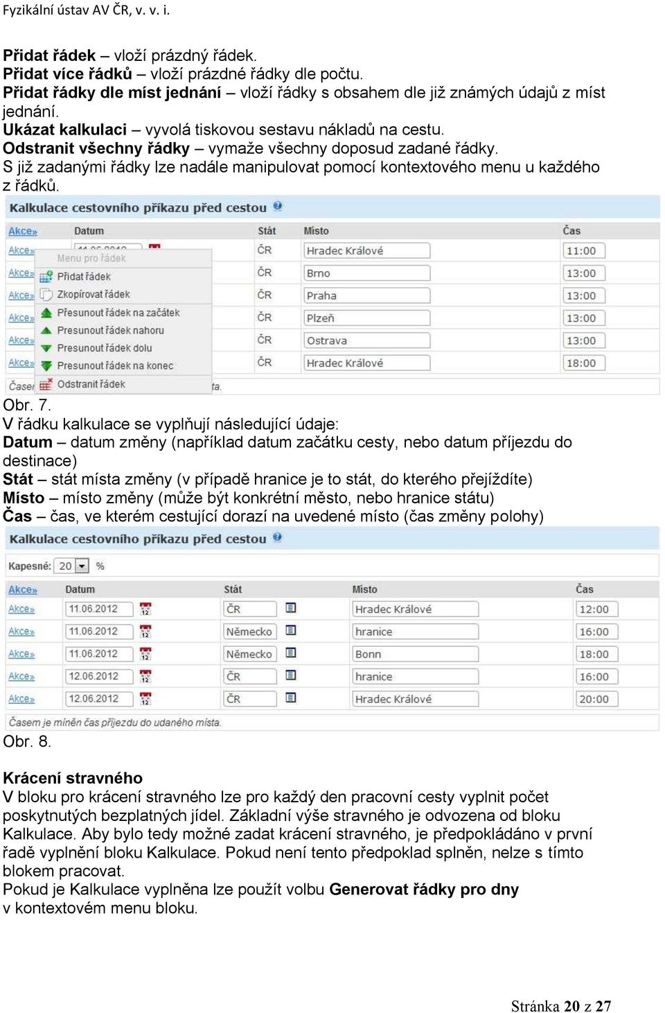 S již zadanými řádky lze nadále manipulovat pomocí kontextového menu u každého z řádků. Obr. 7.