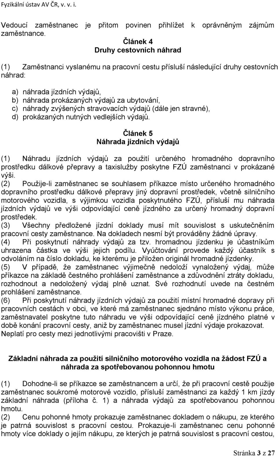 výdajů, náhrada prokázaných výdajů za ubytování, náhrady zvýšených stravovacích výdajů (dále jen stravné), prokázaných nutných vedlejších výdajů.