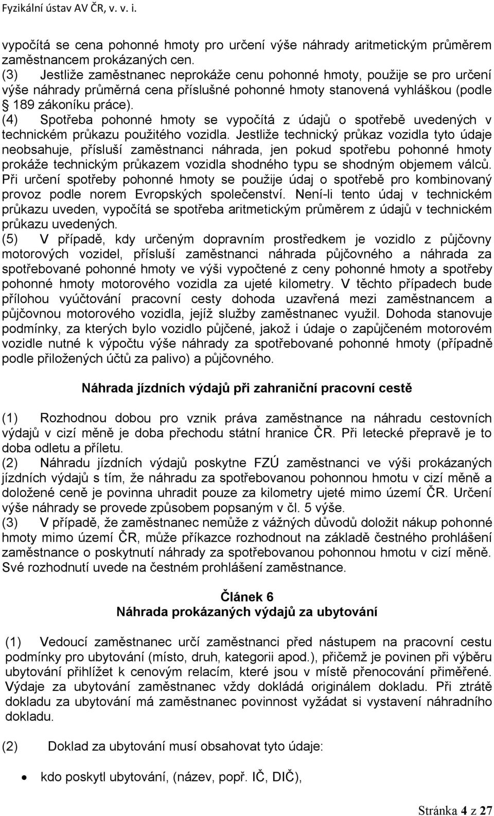 (4) Spotřeba pohonné hmoty se vypočítá z údajů o spotřebě uvedených v technickém průkazu použitého vozidla.