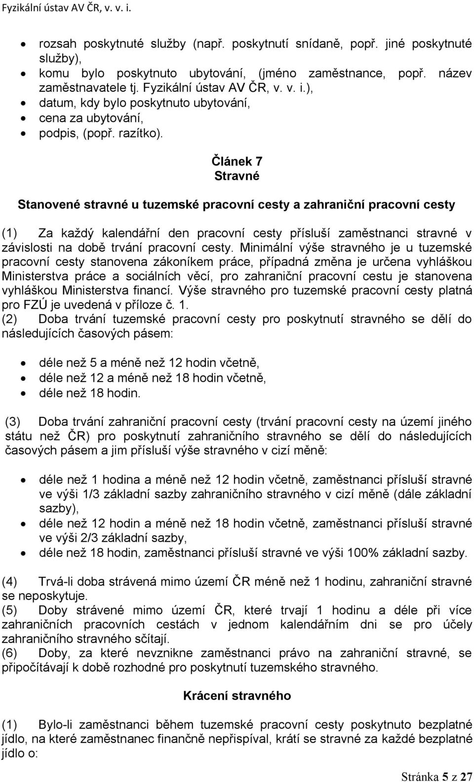 Článek 7 Stravné Stanovené stravné u tuzemské pracovní cesty a zahraniční pracovní cesty Za každý kalendářní den pracovní cesty přísluší zaměstnanci stravné v závislosti na době trvání pracovní cesty.