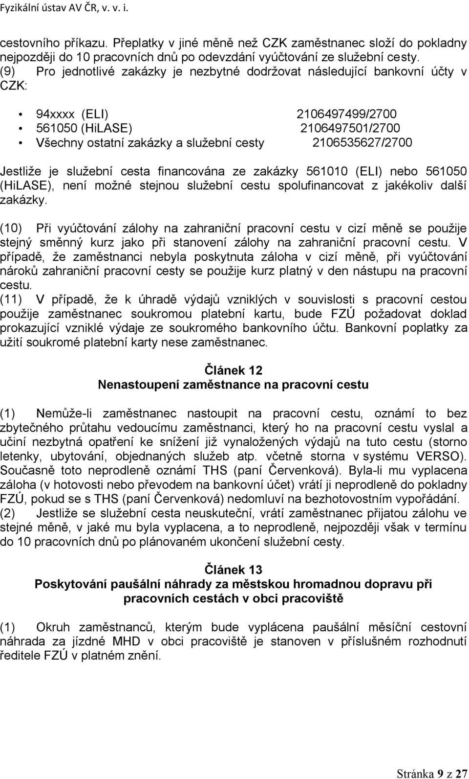 Jestliže je služební cesta financována ze zakázky 561010 (ELI) nebo 561050 (HiLASE), není možné stejnou služební cestu spolufinancovat z jakékoliv další zakázky.