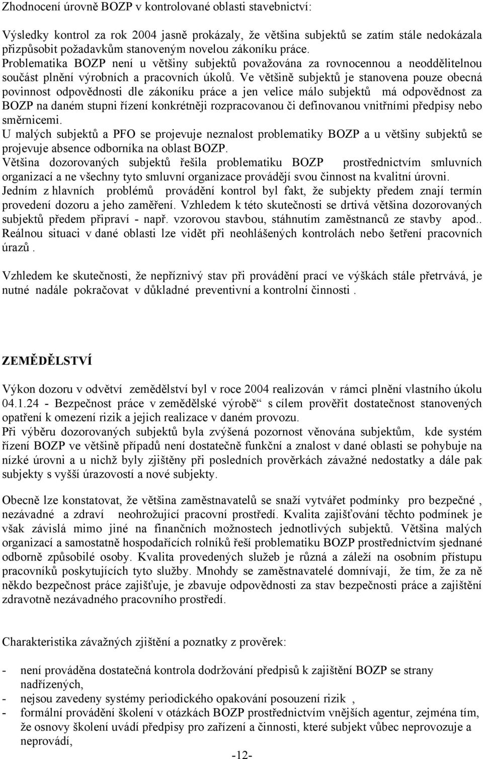 Ve většině subjektů je stanovena pouze obecná povinnost odpovědnosti dle zákoníku práce a jen velice málo subjektů má odpovědnost za BOZP na daném stupni řízení konkrétněji rozpracovanou či