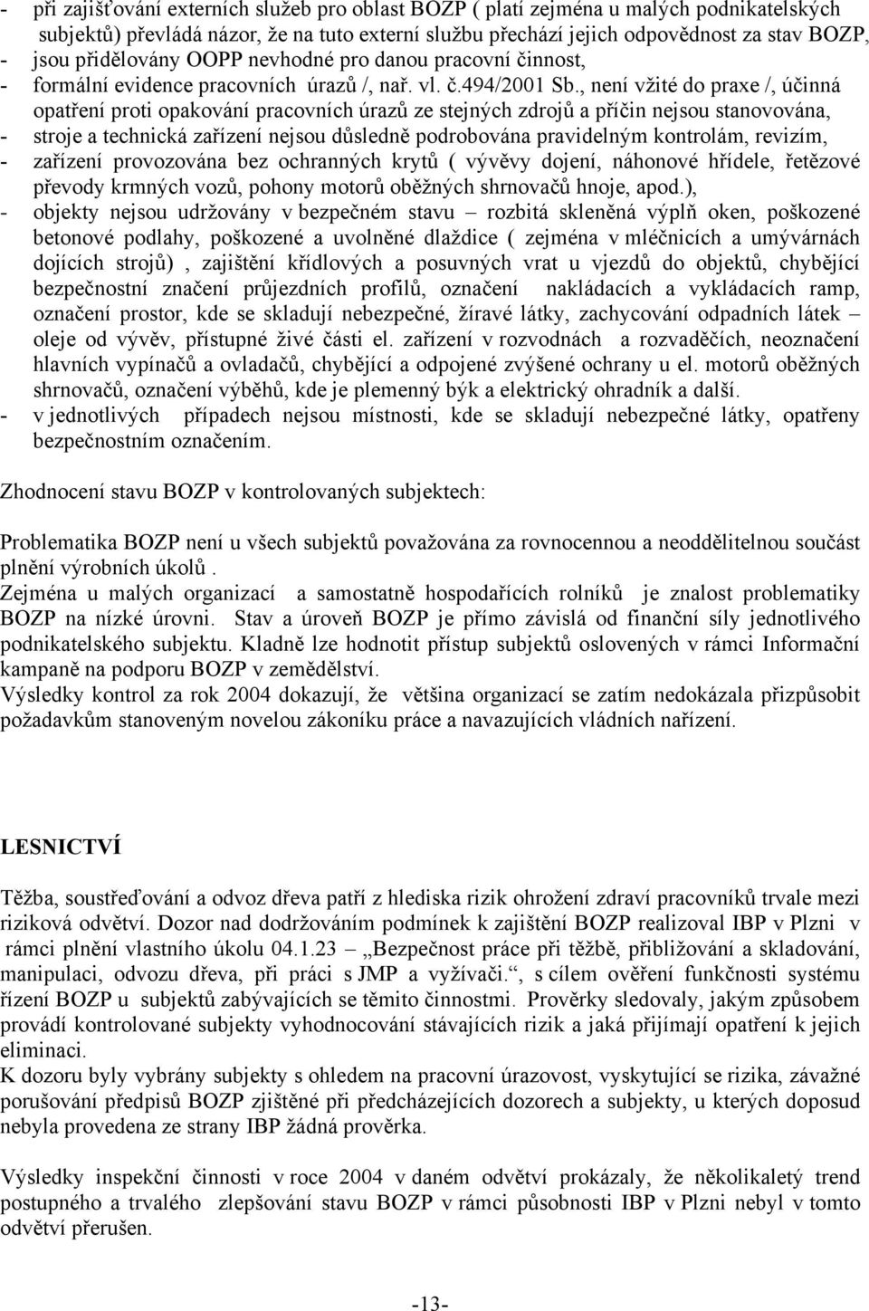 , není vžité do praxe /, účinná opatření proti opakování pracovních úrazů ze stejných zdrojů a příčin nejsou stanovována, - stroje a technická zařízení nejsou důsledně podrobována pravidelným