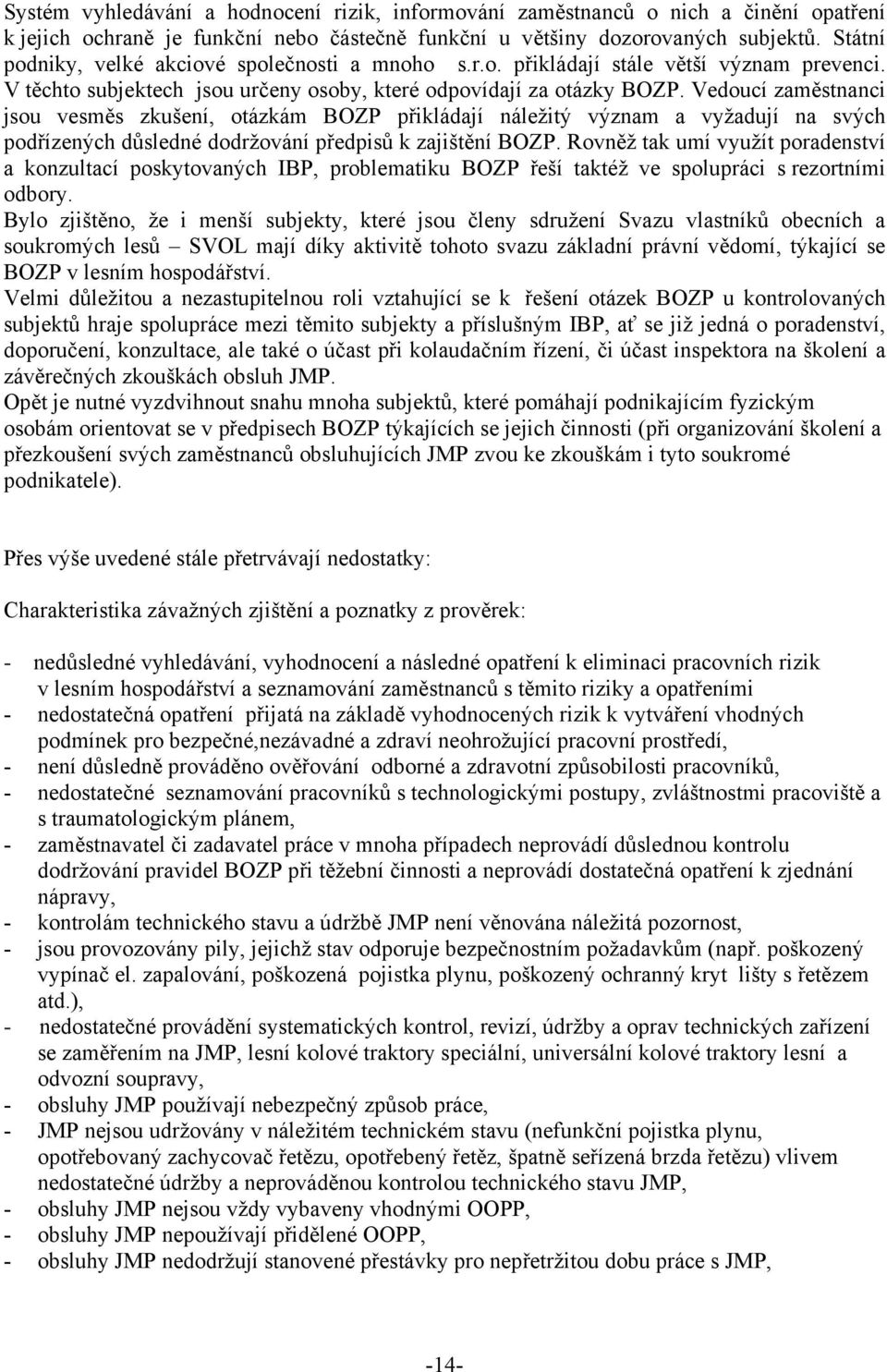 Vedoucí zaměstnanci jsou vesměs zkušení, otázkám BOZP přikládají náležitý význam a vyžadují na svých podřízených důsledné dodržování předpisů k zajištění BOZP.