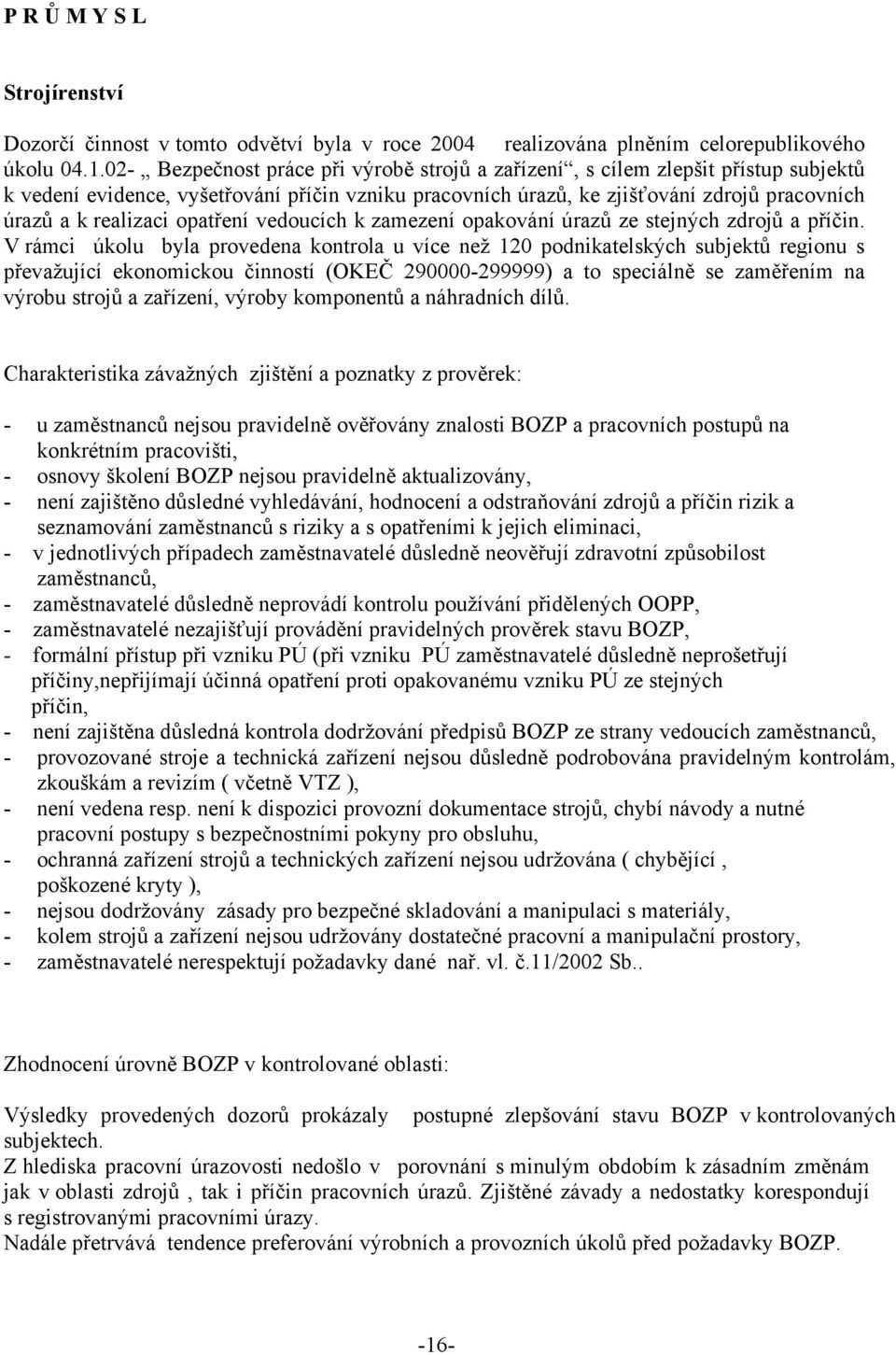 opatření vedoucích k zamezení opakování úrazů ze stejných zdrojů a příčin.
