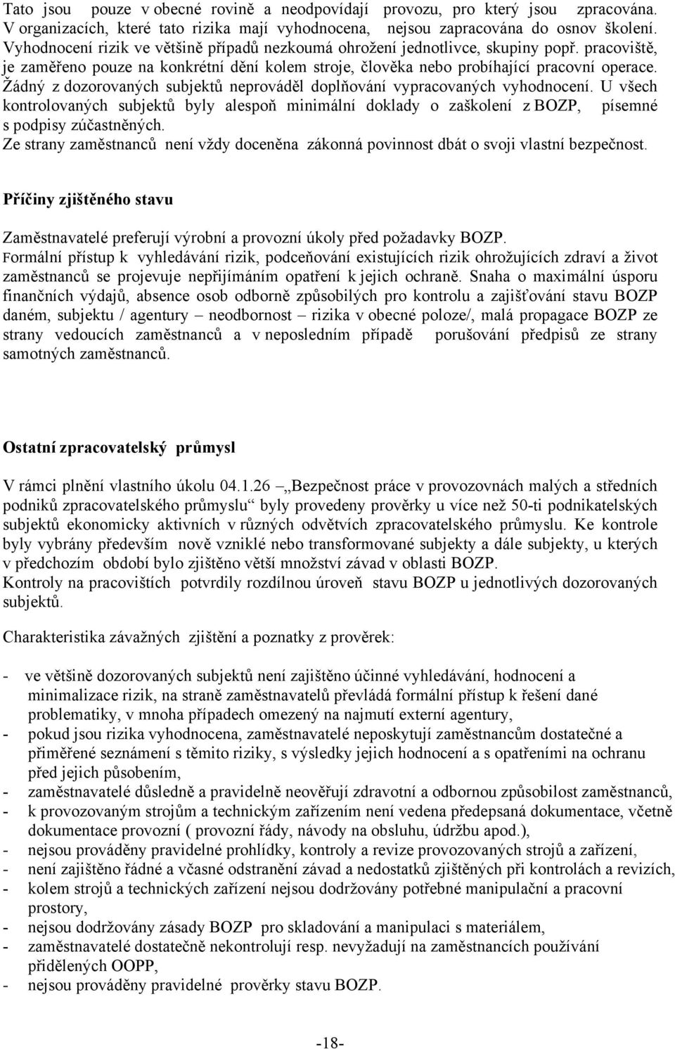 Žádný z dozorovaných subjektů neprováděl doplňování vypracovaných vyhodnocení. U všech kontrolovaných subjektů byly alespoň minimální doklady o zaškolení z BOZP, písemné s podpisy zúčastněných.