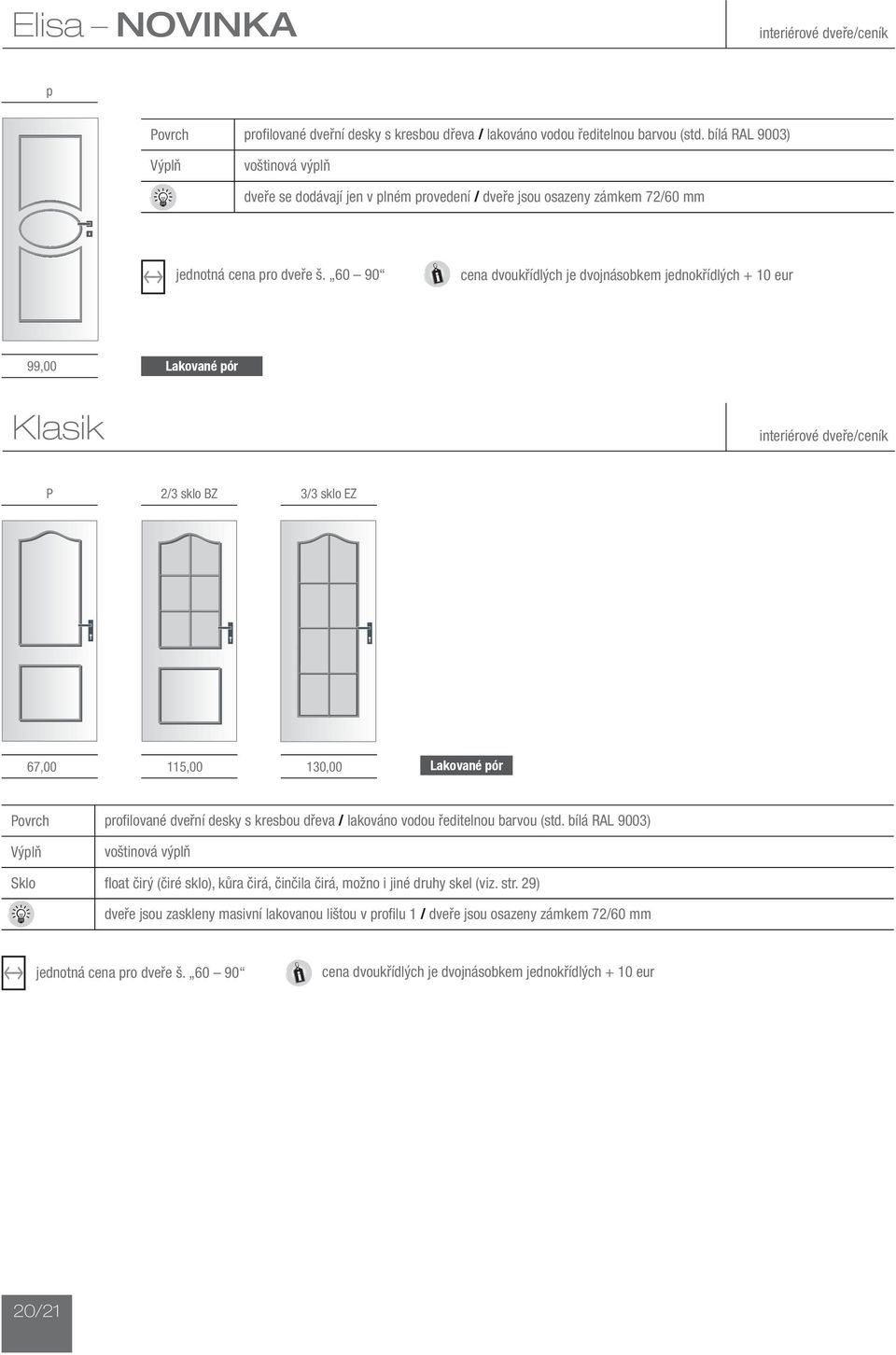 jednokřídlých + 10 eur 99,00 Lakované pór Klasik P 2/3 sklo BZ 3/3 sklo EZ 67,00 115,00 130,00 Lakované pór profilované dveřní desky s kresbou dřeva /