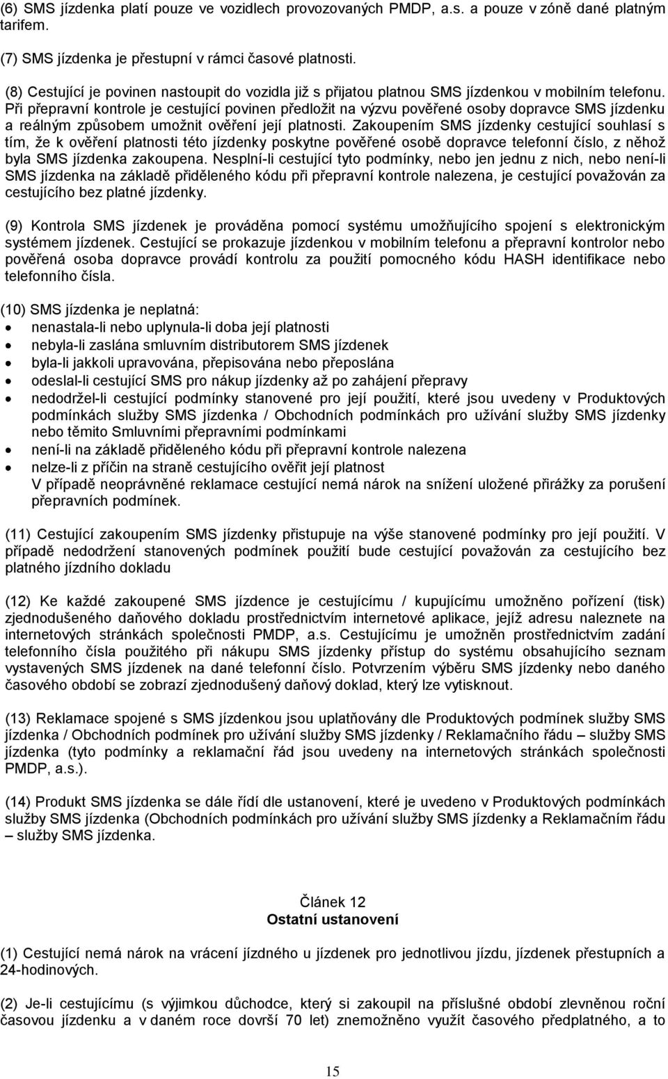 Při přepravní kontrole je cestující povinen předložit na výzvu pověřené osoby dopravce SMS jízdenku a reálným způsobem umožnit ověření její platnosti.