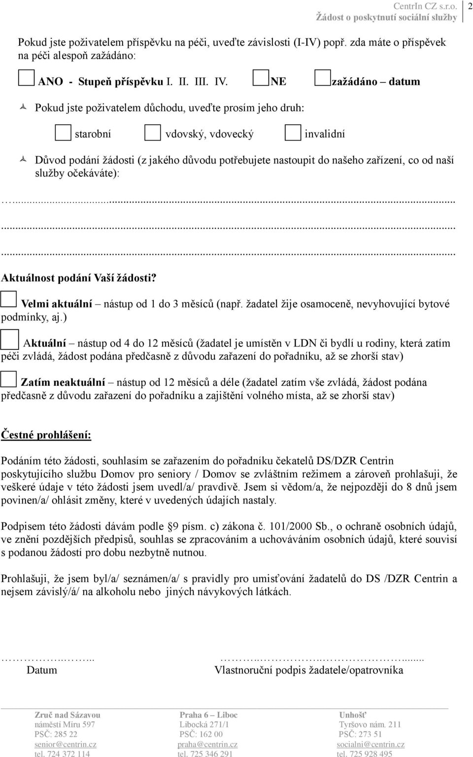 naší služby očekáváte):......... Aktuálnost podání Vaší žádosti? Velmi aktuální nástup od 1 do 3 měsíců (např. žadatel žije osamoceně, nevyhovující bytové podmínky, aj.