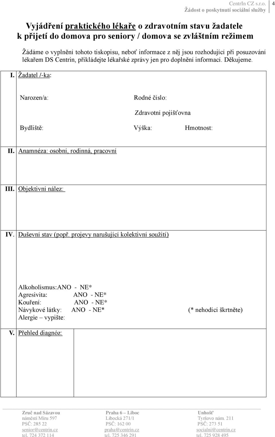 Žadatel /-ka: Narozen/a: Rodné číslo: Zdravotní pojišťovna Bydliště: Výška: Hmotnost: II. Anamnéza: osobní, rodinná, pracovní III. Objektivní nález: IV.